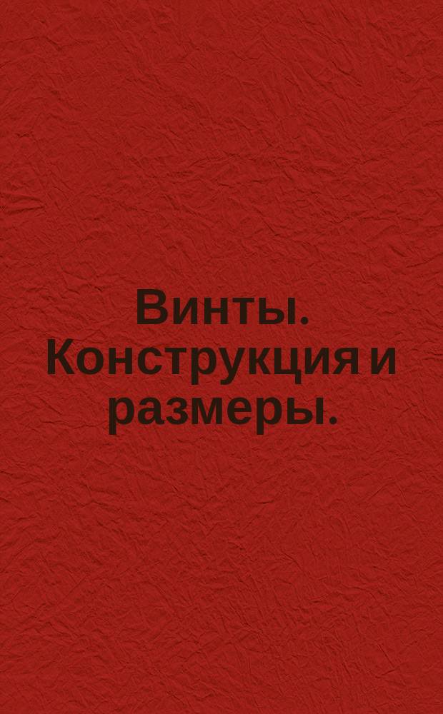 Винты. Конструкция и размеры. (Ограничение ГОСТ 1476-75, ГОСТ 1478-75, ГОСТ 1491-72, ГОСТ 11738-72, ГОСТ 17473-72, ГОСТ 17475-72)