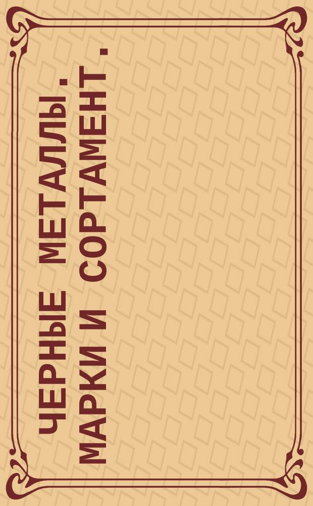 Черные металлы. Марки и сортамент. (Ограничение)