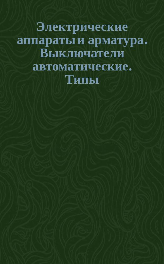 Электрические аппараты и арматура. Выключатели автоматические. Типы