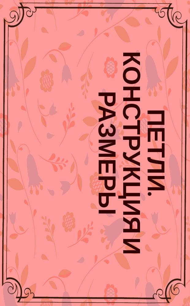 Петли. Конструкция и размеры