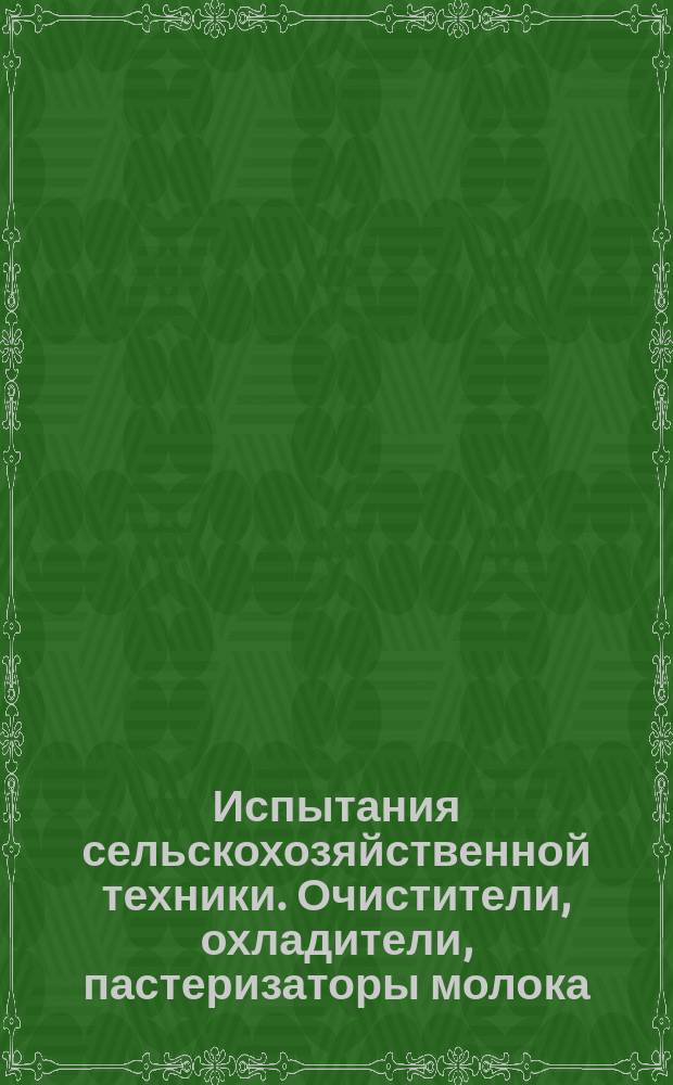 Испытания сельскохозяйственной техники. Очистители, охладители, пастеризаторы молока. Программа и методы испытаний