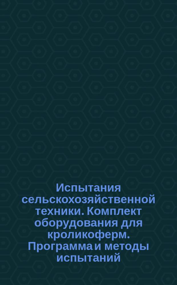 Испытания сельскохозяйственной техники. Комплект оборудования для кроликоферм. Программа и методы испытаний