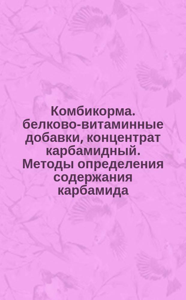 Комбикорма. белково-витаминные добавки, концентрат карбамидный. Методы определения содержания карбамида