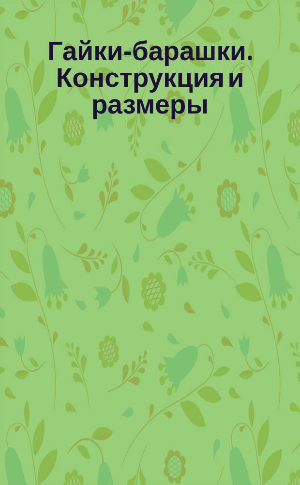 Гайки-барашки. Конструкция и размеры (ограничение ГОСТ 3032-76)