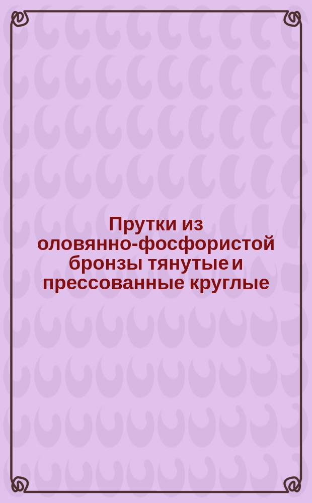 Прутки из оловянно-фосфористой бронзы тянутые и прессованные круглые