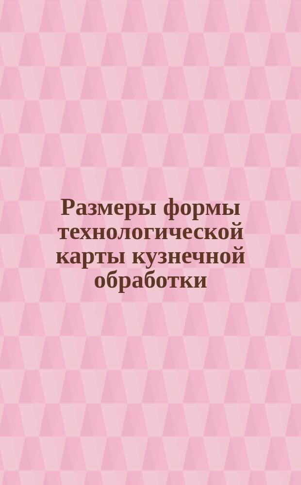 Размеры формы технологической карты кузнечной обработки