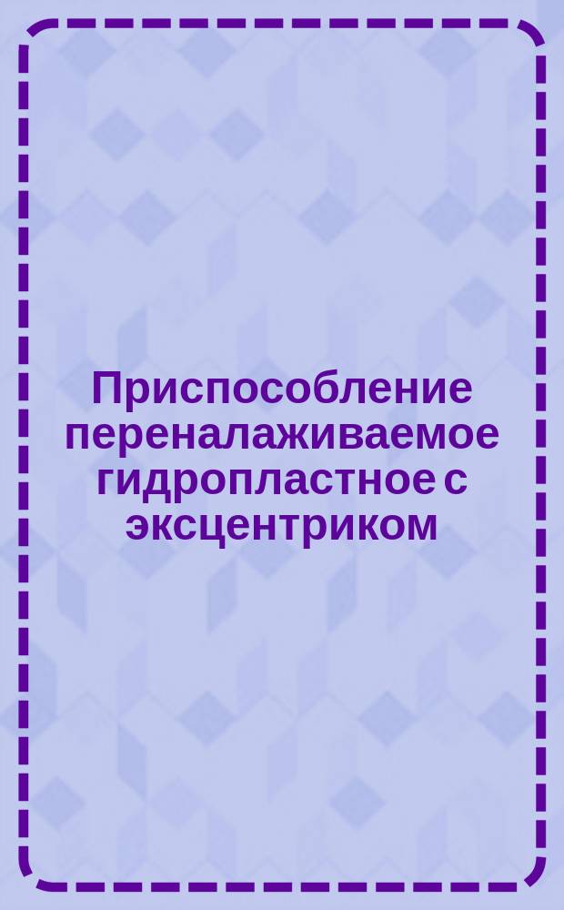Приспособление переналаживаемое гидропластное с эксцентриком