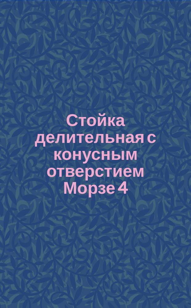 Стойка делительная с конусным отверстием Морзе 4