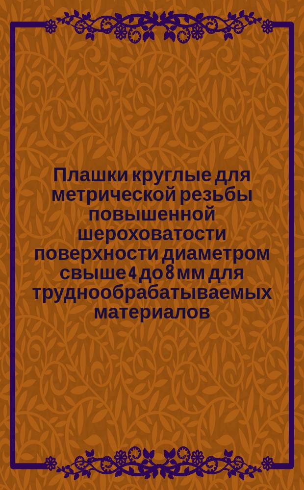 Плашки круглые для метрической резьбы повышенной шероховатости поверхности диаметром свыше 4 до 8 мм для труднообрабатываемых материалов