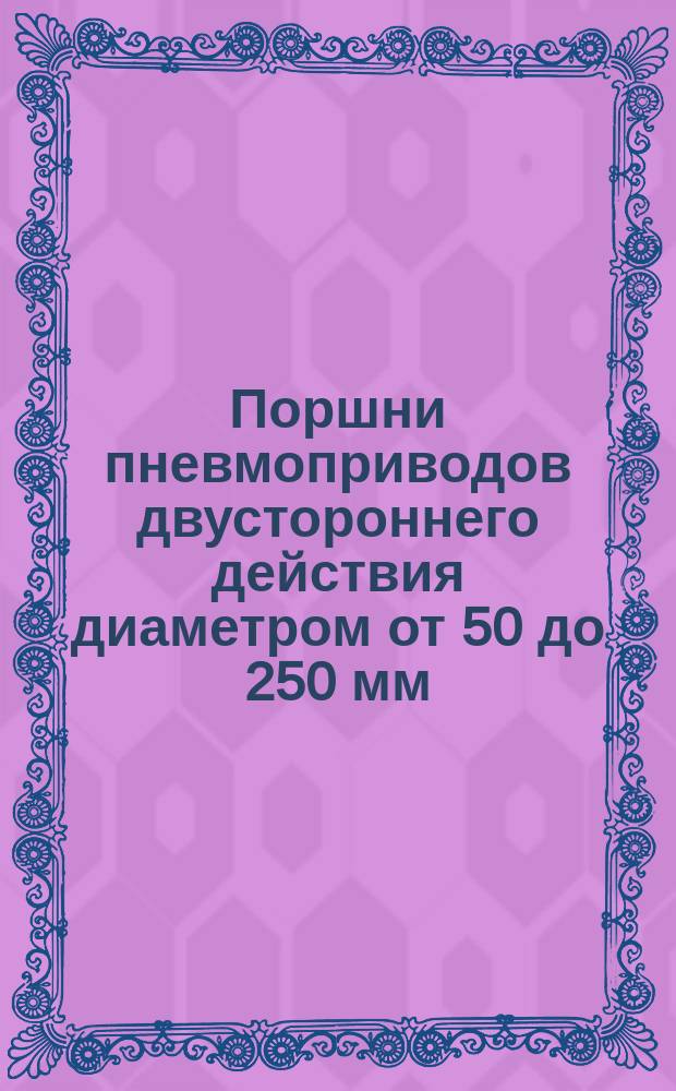 Поршни пневмоприводов двустороннего действия диаметром от 50 до 250 мм (облегченные)