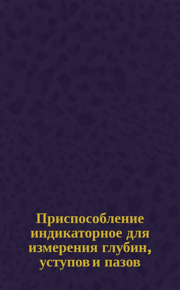 Приспособление индикаторное для измерения глубин, уступов и пазов