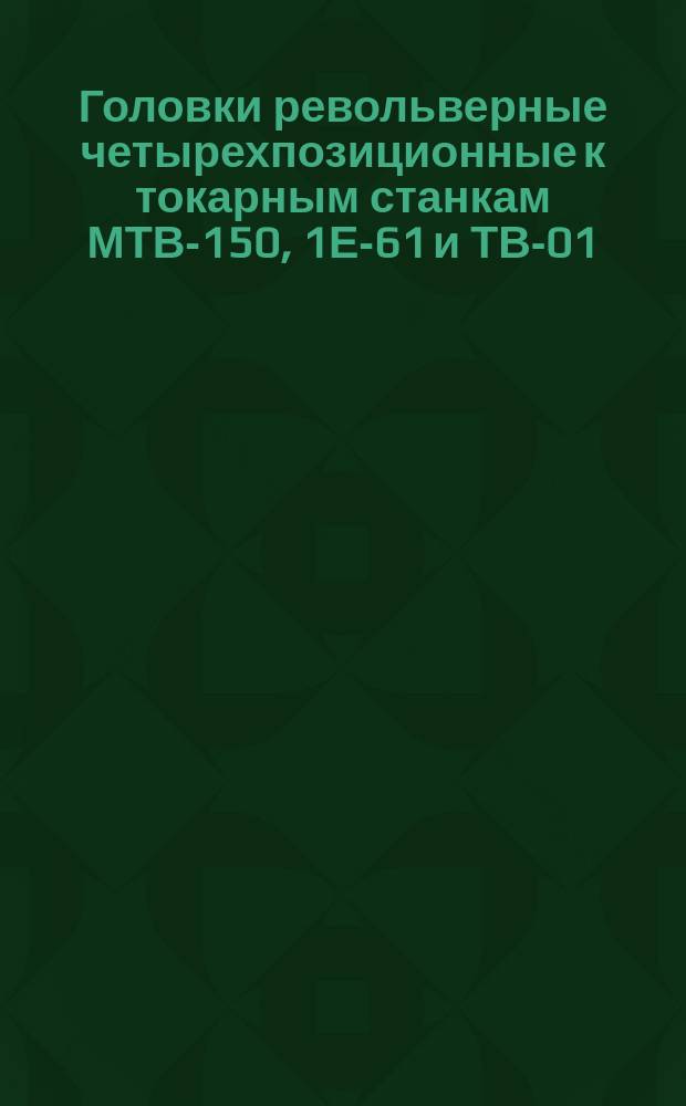 Головки револьверные четырехпозиционные к токарным станкам МТВ-150, 1Е-61 и ТВ-01