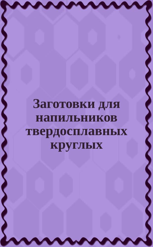 Заготовки для напильников твердосплавных круглых