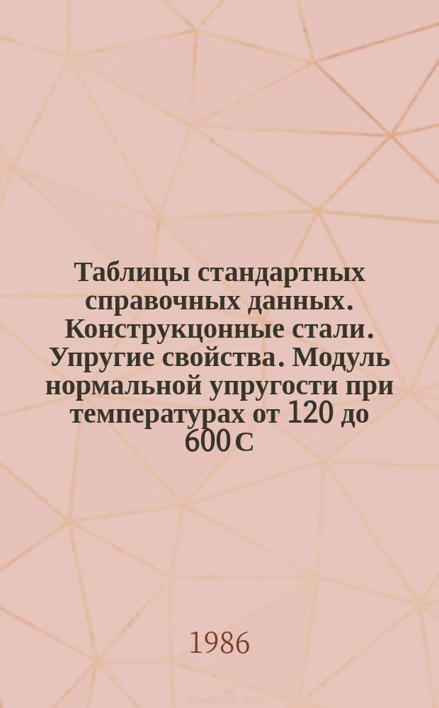 Таблицы стандартных справочных данных. Конструкцонные стали. Упругие свойства. Модуль нормальной упругости при температурах от 120 до 600 С