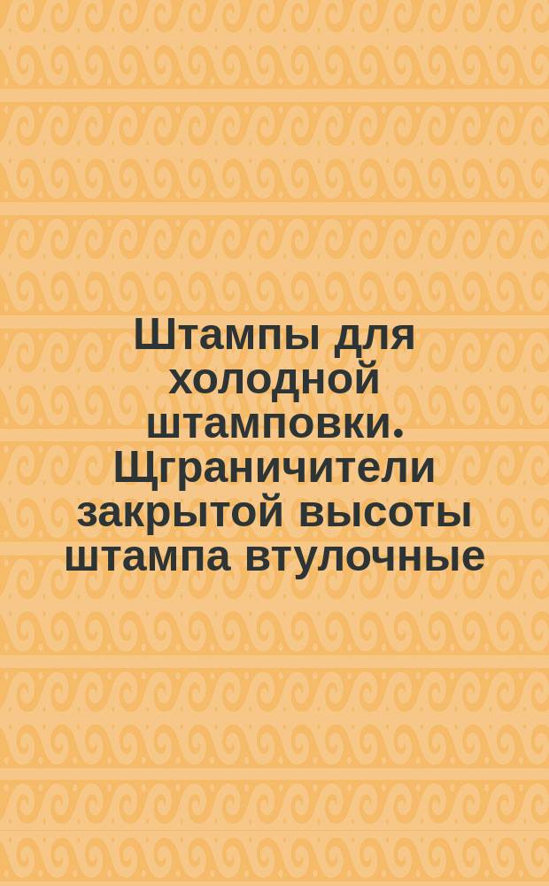 Штампы для холодной штамповки. Щграничители закрытой высоты штампа втулочные