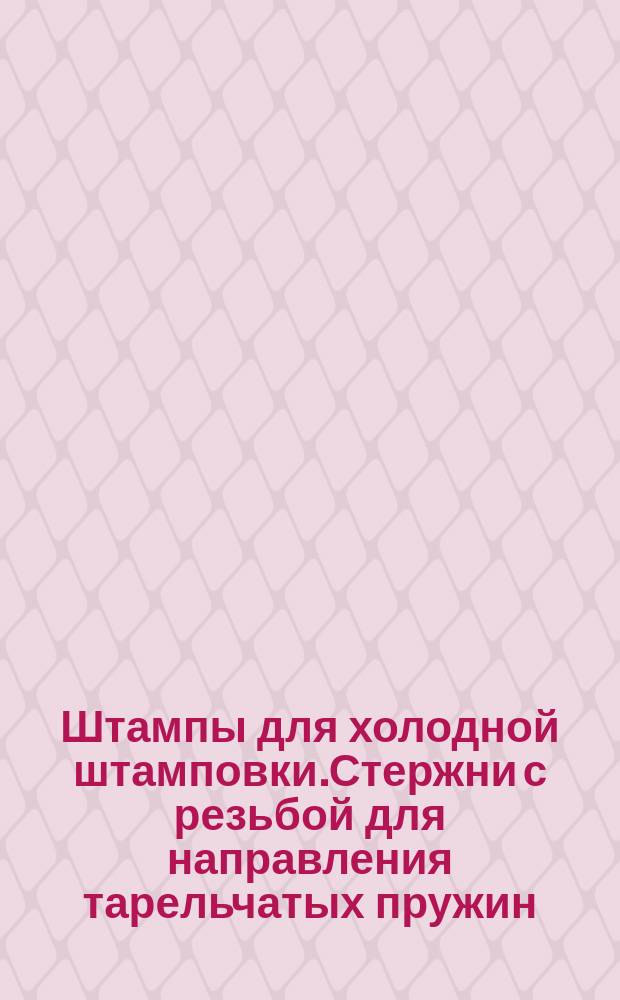 Штампы для холодной штамповки.Стержни с резьбой для направления тарельчатых пружин