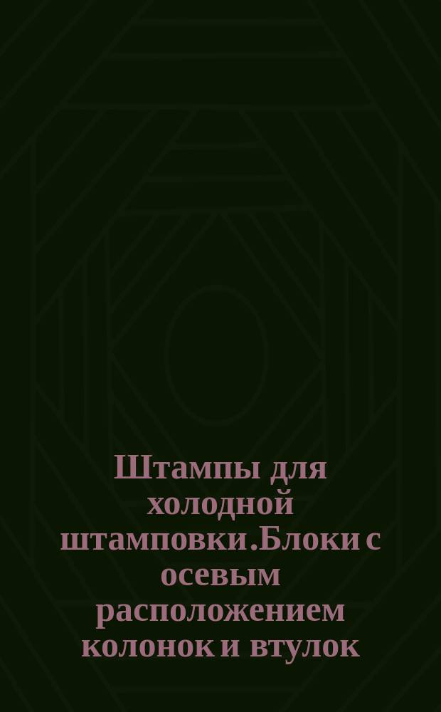 Штампы для холодной штамповки.Блоки с осевым расположением колонок и втулок