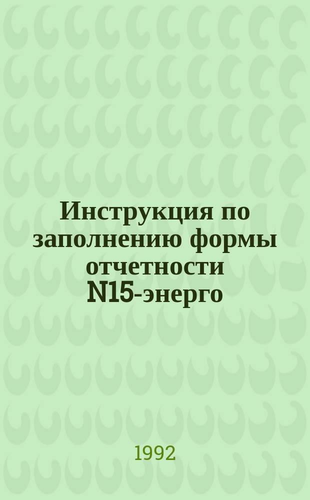 Инструкция по заполнению формы отчетности N15-энерго (почтовая-годовая) "Отчет об уровне внедрения и работе систем автоматизации тепловых процессов на тепловых электростанциях за 19 год"