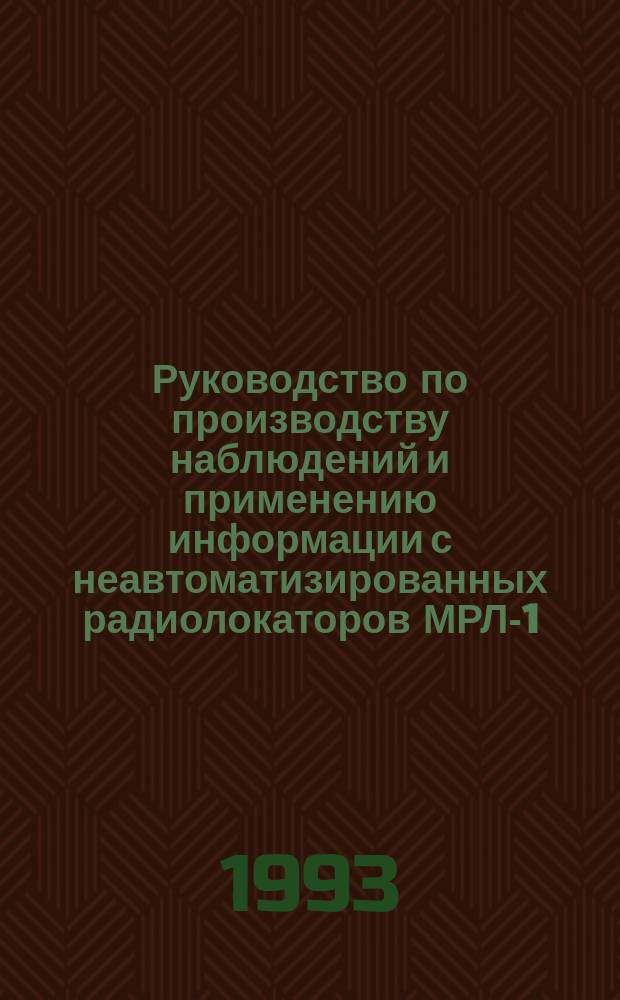 Руководство по производству наблюдений и применению информации с неавтоматизированных радиолокаторов МРЛ-1, МРЛ-2, МРЛ-5