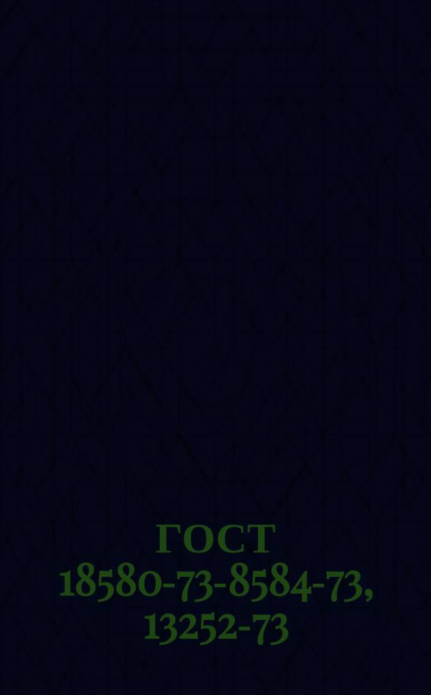 ГОСТ 18580-73 -18584-73, 13252-73