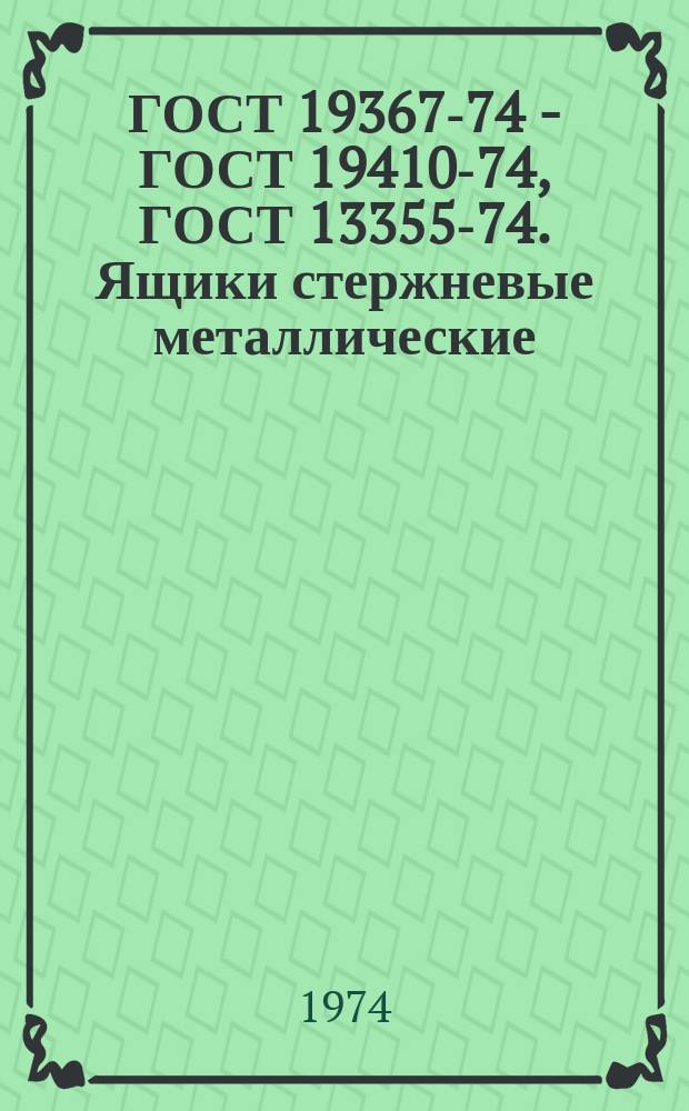 ГОСТ 19367-74 - ГОСТ 19410-74, ГОСТ 13355-74. Ящики стержневые металлические