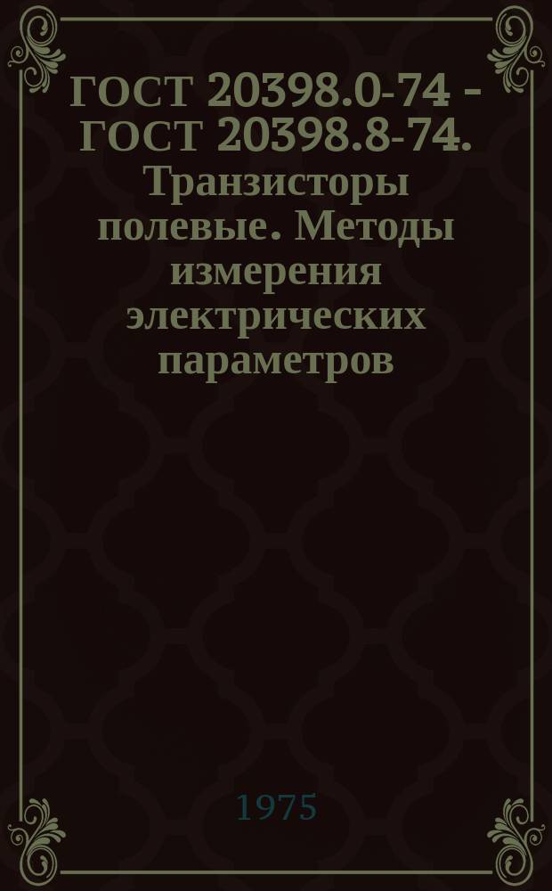 ГОСТ 20398.0-74 - ГОСТ 20398.8-74. Транзисторы полевые. Методы измерения электрических параметров