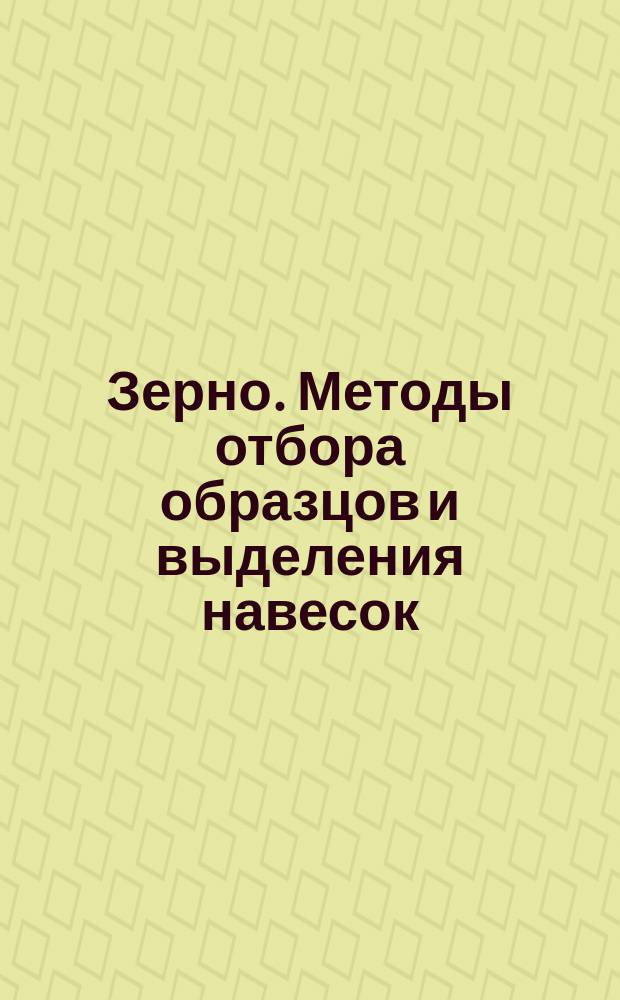 Зерно. Методы отбора образцов и выделения навесок