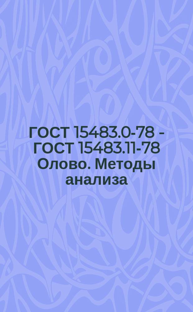 ГОСТ 15483.0-78 - ГОСТ 15483.11-78 Олово. Методы анализа
