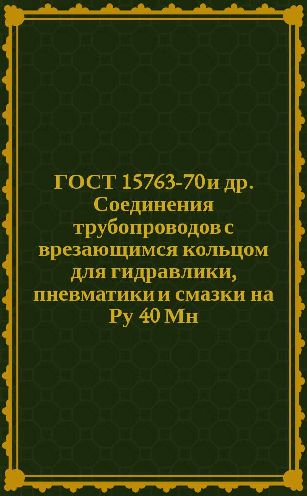 ГОСТ 15763-70 и др. Соединения трубопроводов с врезающимся кольцом для гидравлики, пневматики и смазки на Ру 40 Мн/м&curren; (ў400 кгс/см&curren;)