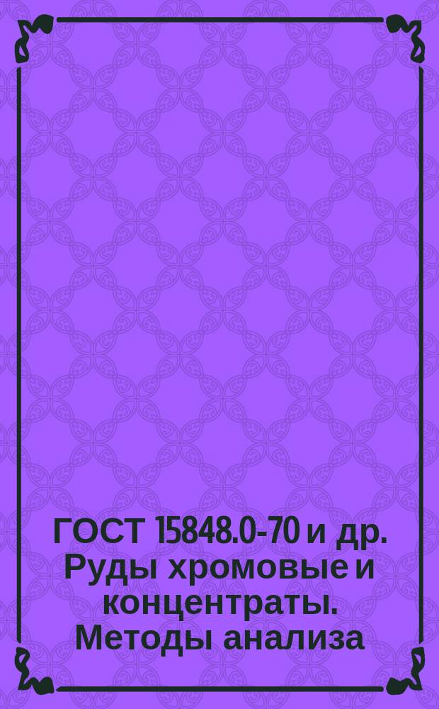 ГОСТ 15848.0-70 и др. Руды хромовые и концентраты. Методы анализа