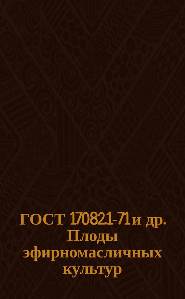 ГОСТ 17082.1-71 и др. Плоды эфирномасличных культур/промышленное сырье/. Методы испытаний