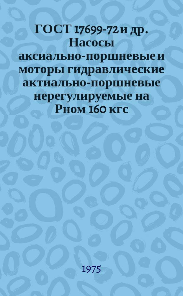 ГОСТ 17699-72 и др. Насосы аксиально-поршневые и моторы гидравлические актиально-поршневые нерегулируемые на Рном 160 кгс/см¤. Основные параметры и размеры