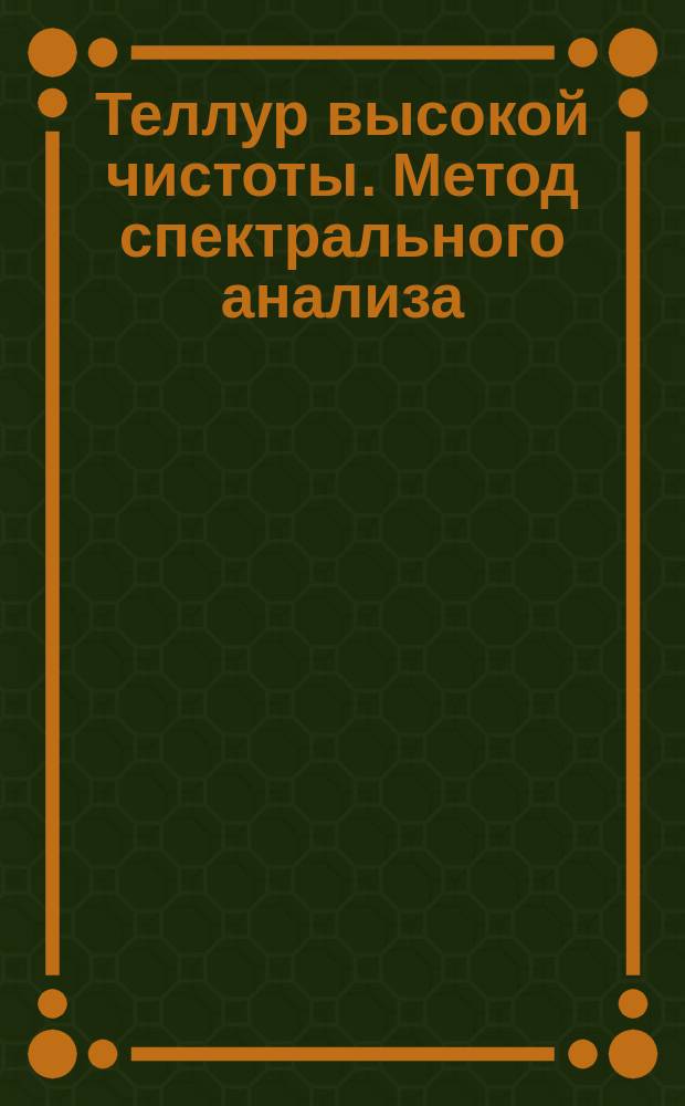 Теллур высокой чистоты. Метод спектрального анализа