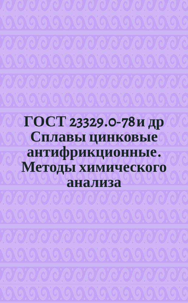 ГОСТ 23329.0-78 и др Сплавы цинковые антифрикционные. Методы химического анализа