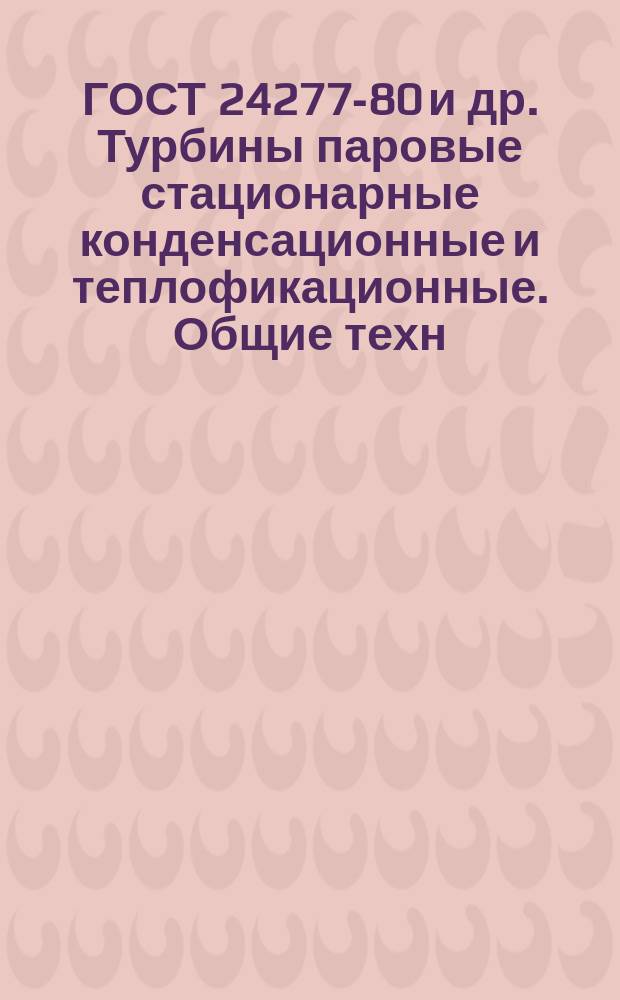 ГОСТ 24277-80 и др. Турбины паровые стационарные конденсационные и теплофикационные. Общие техн. требования