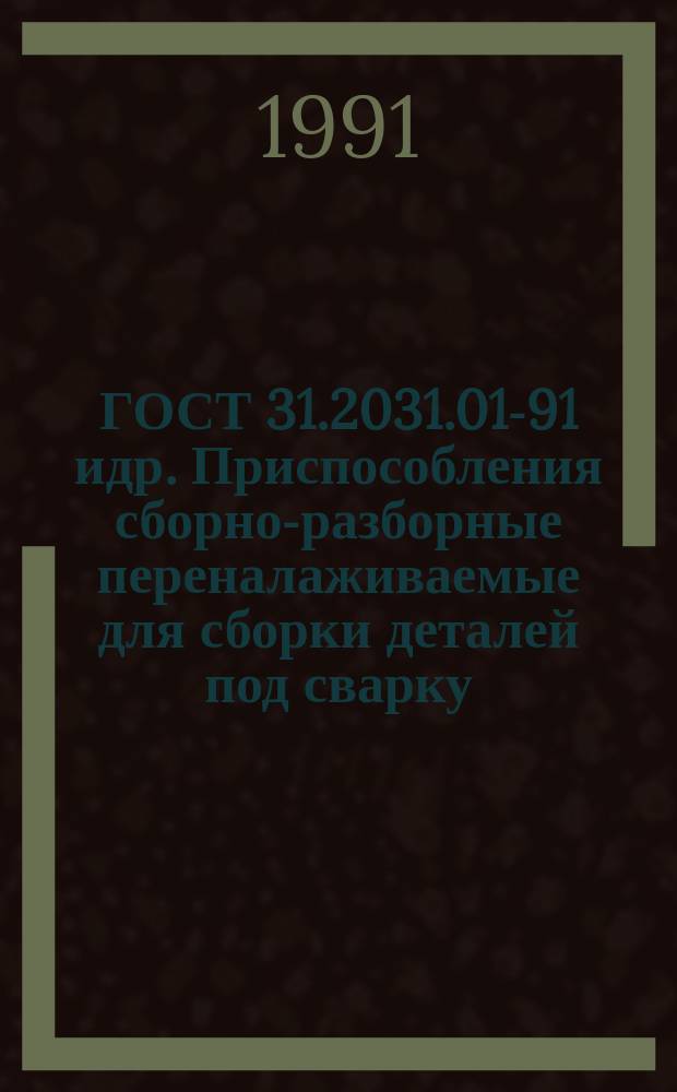 ГОСТ 31.2031.01-91 идр. Приспособления сборно-разборные переналаживаемые для сборки деталей под сварку. Типы, параметры и размеры. Технические условия