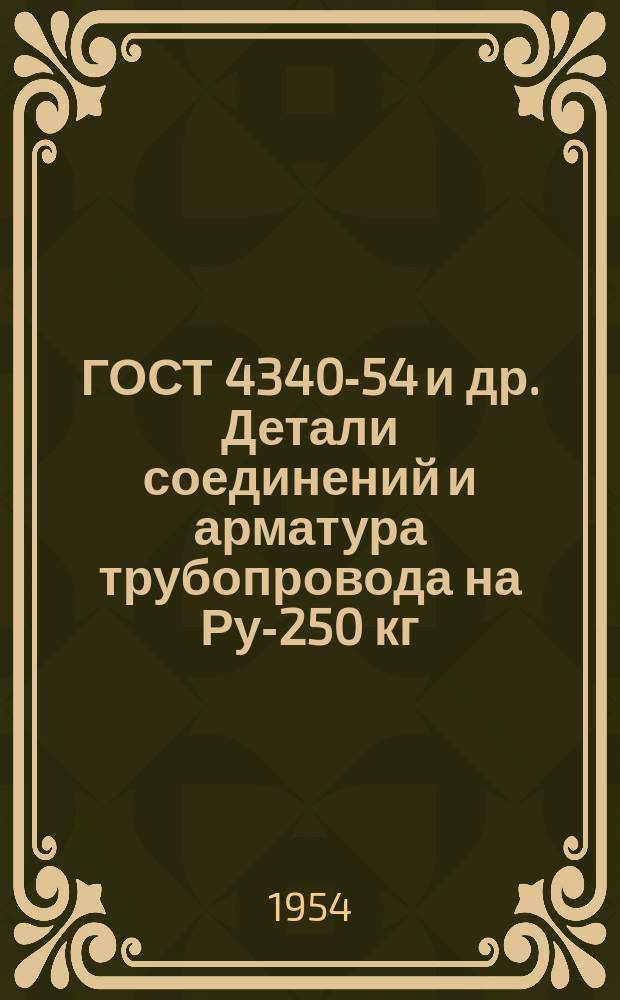ГОСТ 4340-54 и др. Детали соединений и арматура трубопровода на Ру-250 кг/см¤