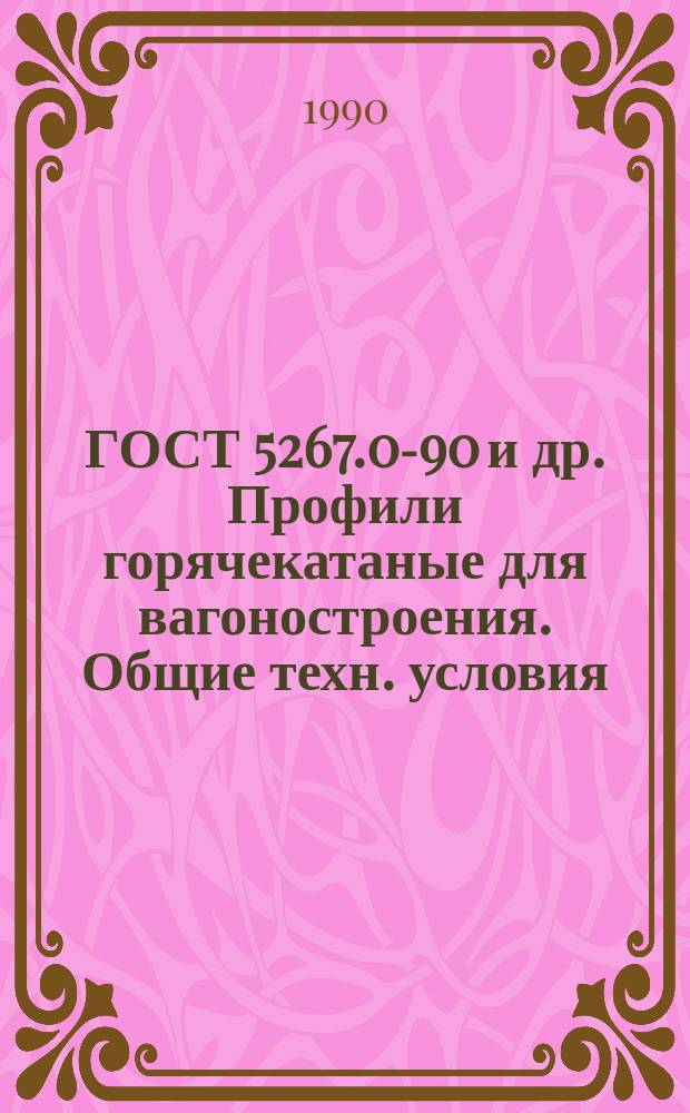 ГОСТ 5267.0-90 и др. Профили горячекатаные для вагоностроения. Общие техн. условия