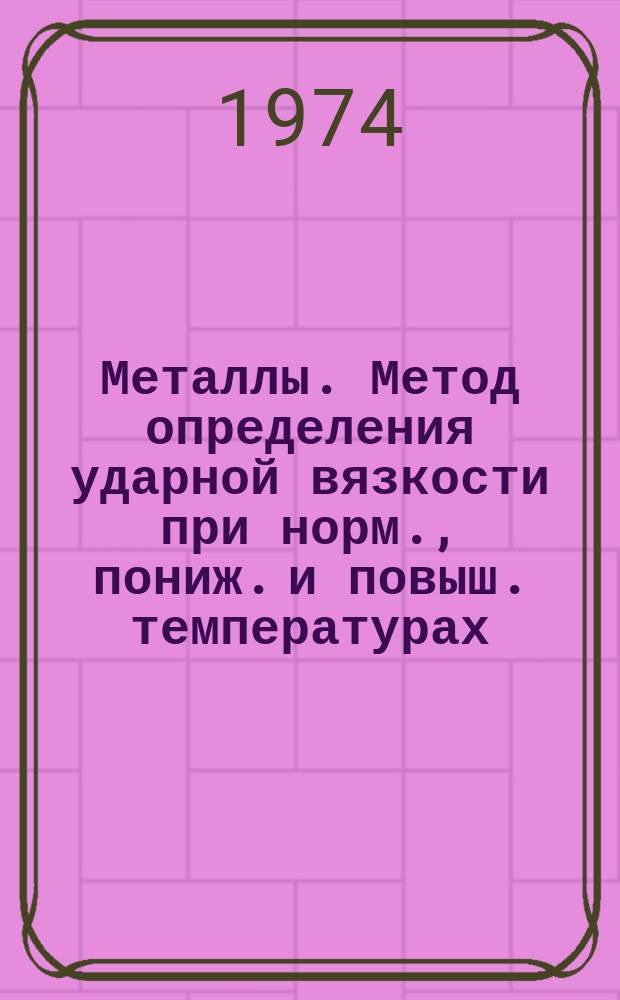 Металлы. Метод определения ударной вязкости при норм., пониж. и повыш. температурах