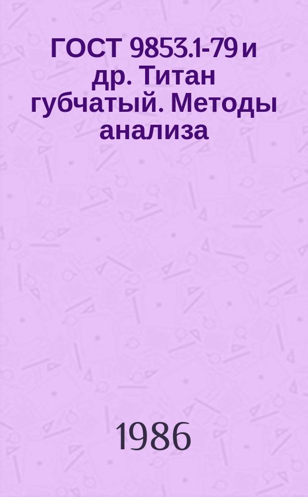 ГОСТ 9853.1-79 и др. Титан губчатый. Методы анализа