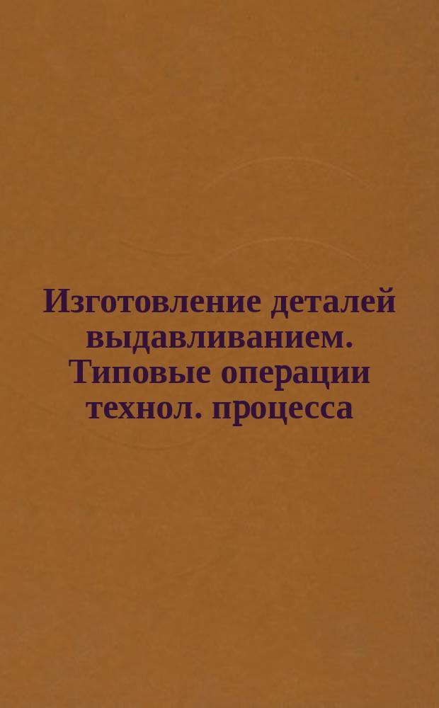 Изготовление деталей выдавливанием. Типовые опеpации технол. пpоцесса