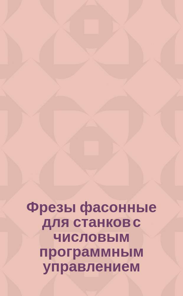 Фрезы фасонные для станков с числовым программным управлением