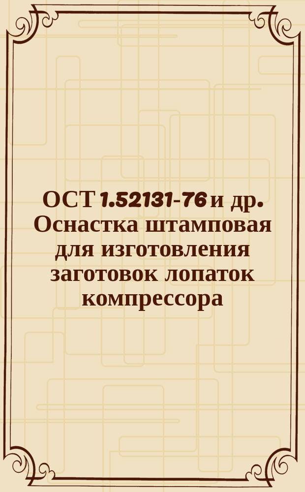 ОСТ 1.52131-76 и др. Оснастка штамповая для изготовления заготовок лопаток компрессора