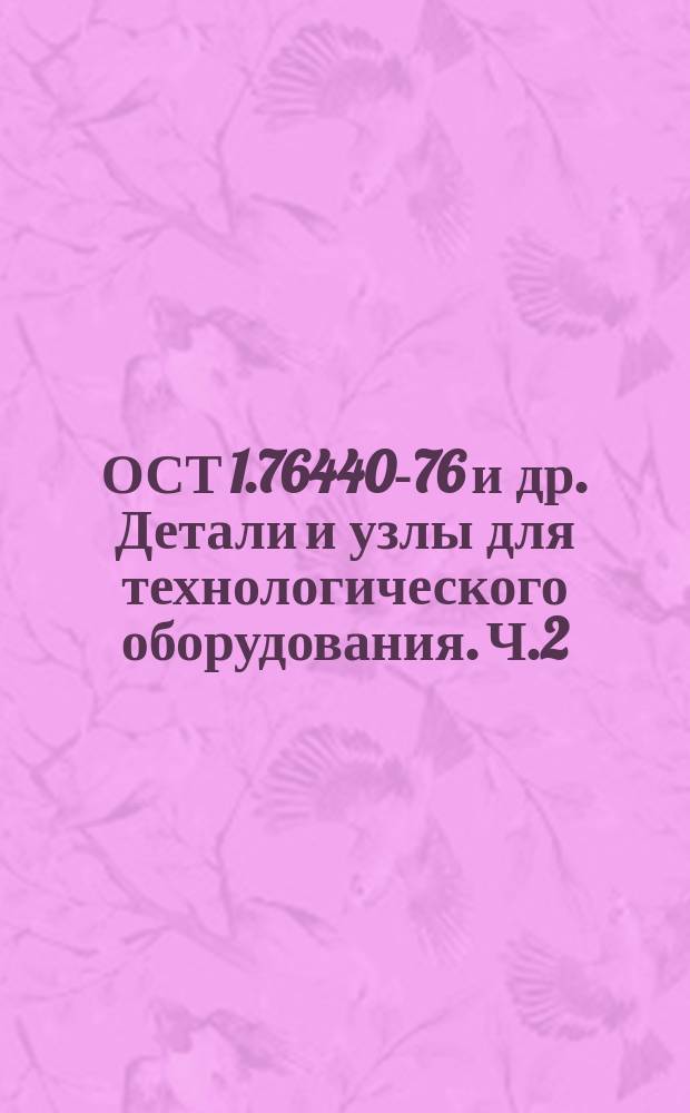 ОСТ 1.76440-76 и др. Детали и узлы для технологического оборудования. Ч.2