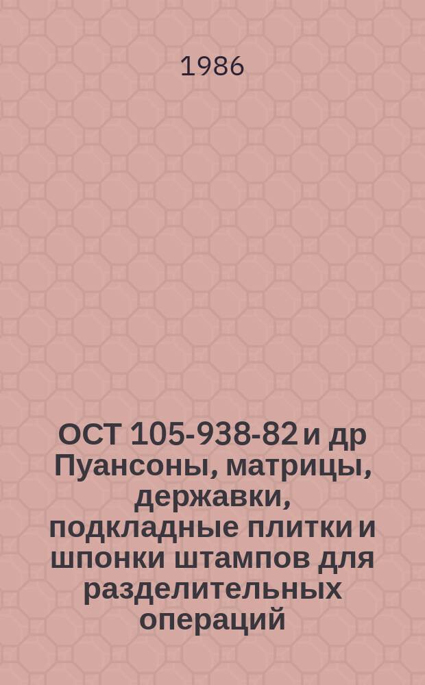 ОСТ 105-938-82 и др Пуансоны, матрицы, державки, подкладные плитки и шпонки штампов для разделительных операций. Конструкция и размеры