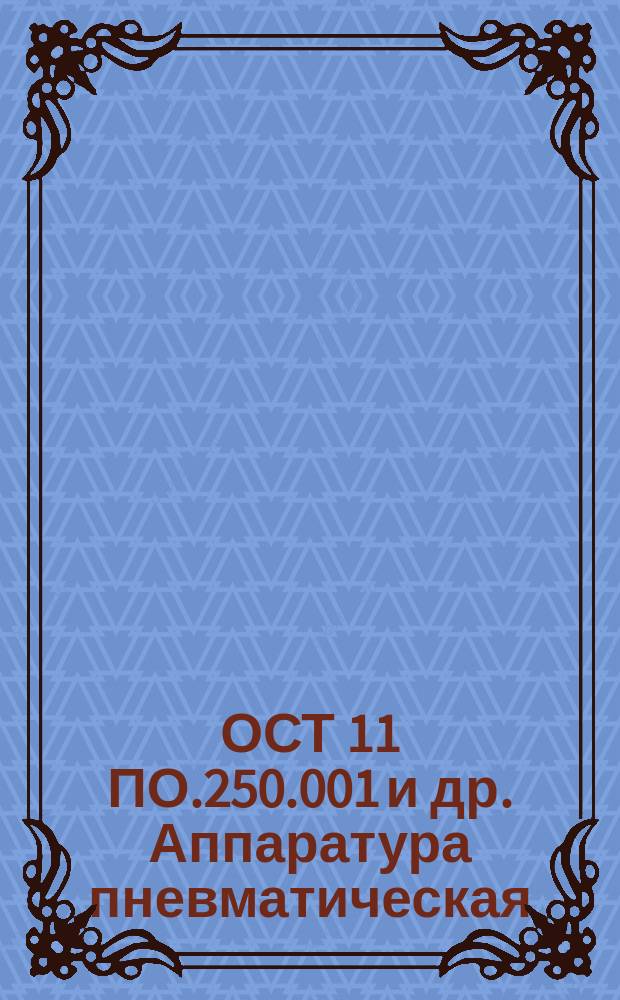 ОСТ 11 ПО.250.001 и др. Аппаратура пневматическая