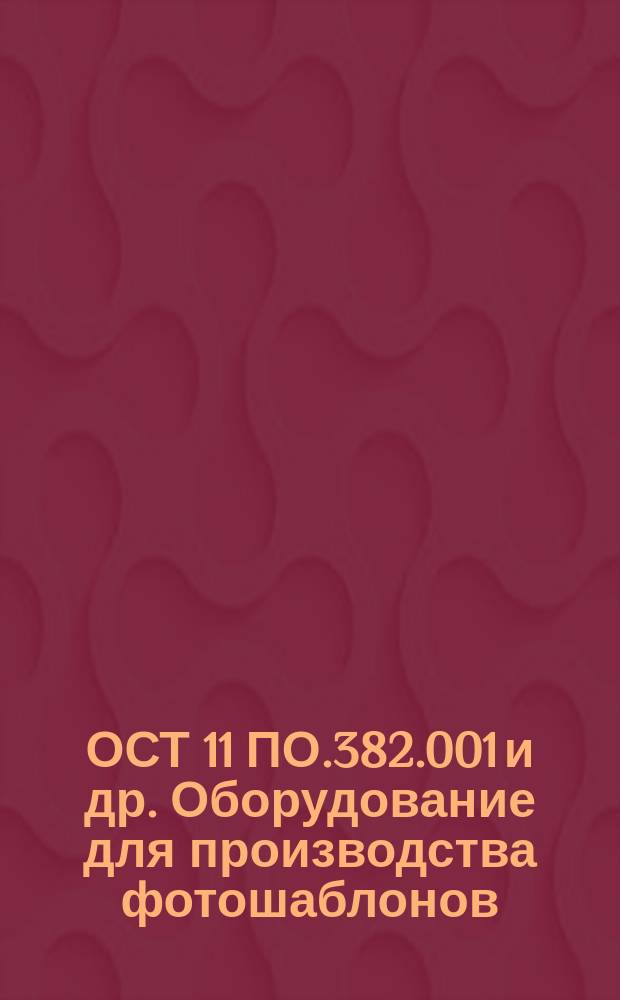 ОСТ 11 ПО.382.001 и др. Оборудование для производства фотошаблонов