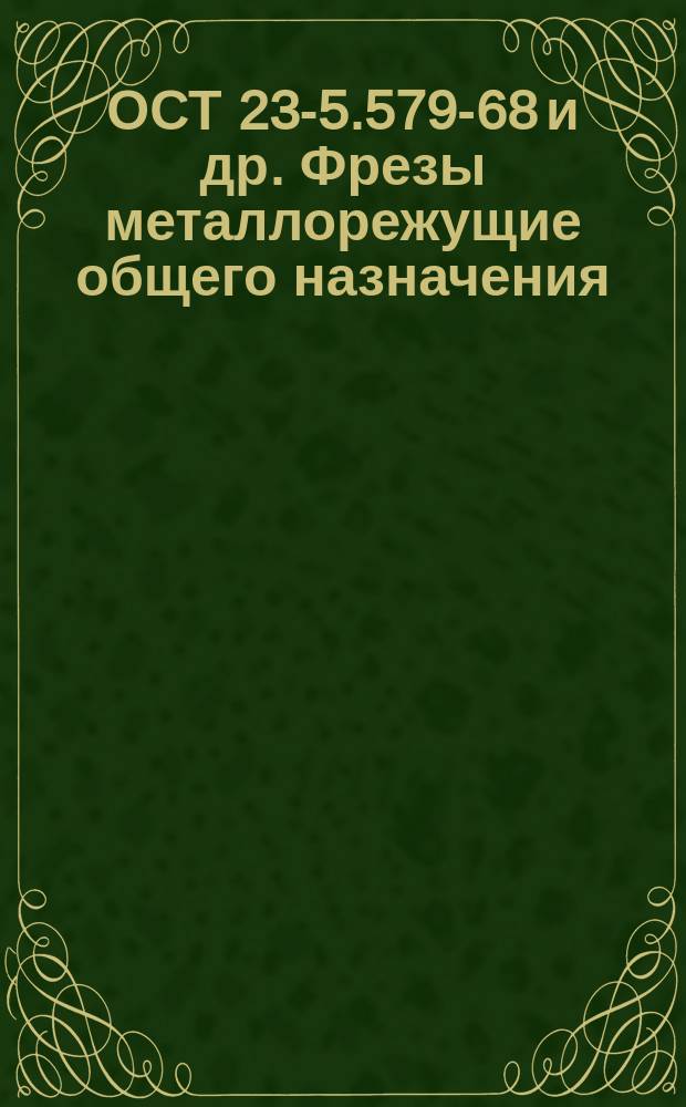 ОСТ 23-5.579-68 и др. Фрезы металлорежущие общего назначения