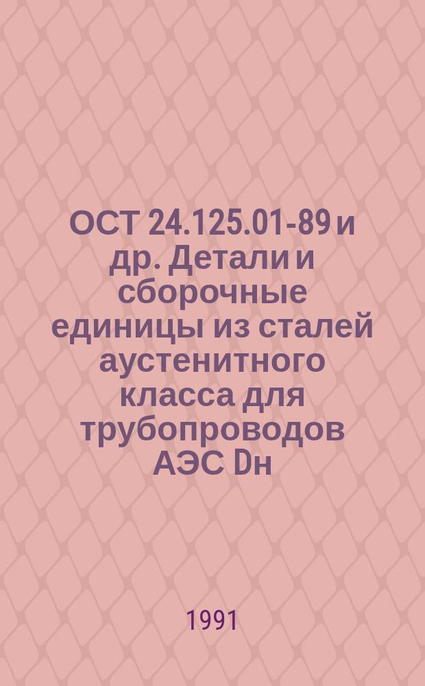 ОСТ 24.125.01-89 и др. Детали и сборочные единицы из сталей аустенитного класса для трубопроводов АЭС Dн=14-325мм. Типы,конструкция и размеры