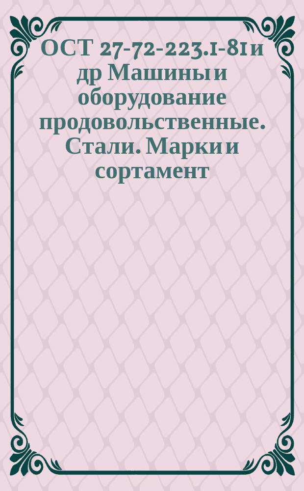 ОСТ 27-72-223.1-81 и др Машины и оборудование продовольственные. Стали. Марки и сортамент (ограничение государственных стандартов)